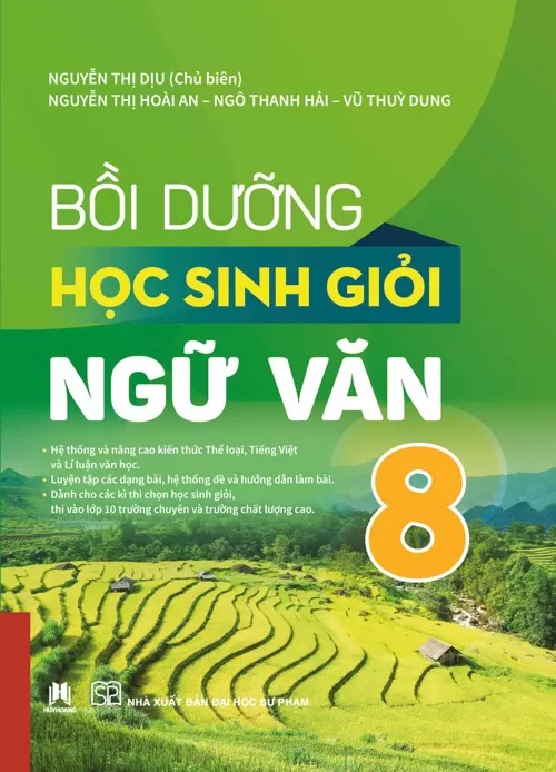 BỒI DƯỠNG HỌC SINH GIỎI NGỮ VĂN LỚP 8 (Hệ thống và nâng cao kiến thức Thể loại, Tiếng Việt và Lí luận văn học; Dành cho các kì thi chọn học sinh giỏi, thi vào lớp 10 trường chuyên và trường chất lượng cao)...